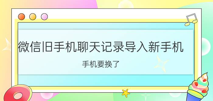 微信旧手机聊天记录导入新手机 手机要换了，微信记录怎么转移？